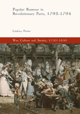Popular Rumour In Revolutionary Paris, 1792-1794 (War, Culture And Society, 17501850)