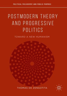 Postmodern Theory And Progressive Politics: Toward A New Humanism (Political Philosophy And Public Purpose)