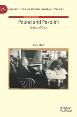 Pound And Pasolini: Poetics Of Crisis (Palgrave Studies In Modern European Literature)