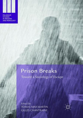 Prison Breaks: Toward A Sociology Of Escape (Palgrave Studies In Prisons And Penology)