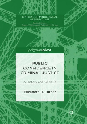 Public Confidence In Criminal Justice: A History And Critique (Critical Criminological Perspectives)