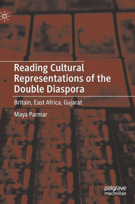 Reading Cultural Representations Of The Double Diaspora: Britain, East Africa, Gujarat