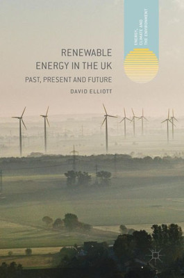 Renewable Energy In The Uk: Past, Present And Future (Energy, Climate And The Environment)