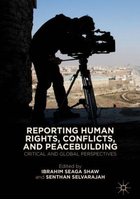 Reporting Human Rights, Conflicts, And Peacebuilding: Critical And Global Perspectives