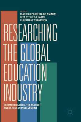 Researching The Global Education Industry: Commodification, The Market And Business Involvement