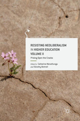 Resisting Neoliberalism In Higher Education Volume Ii: Prising Open The Cracks (Palgrave Critical University Studies)