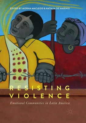 Resisting Violence: Emotional Communities In Latin America