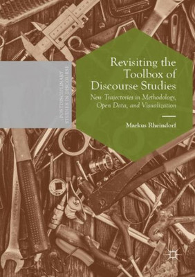 Revisiting The Toolbox Of Discourse Studies: New Trajectories In Methodology, Open Data, And Visualization (Postdisciplinary Studies In Discourse)