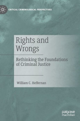 Rights And Wrongs: Rethinking The Foundations Of Criminal Justice (Critical Criminological Perspectives)