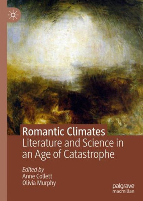 Romantic Climates: Literature And Science In An Age Of Catastrophe