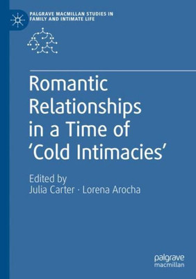 Romantic Relationships In A Time Of Cold Intimacies (Palgrave Macmillan Studies In Family And Intimate Life)