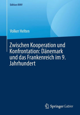 Zwischen Kooperation Und Konfrontation: Dänemark Und Das Frankenreich Im 9. Jahrhundert (Edition Kwv) (German Edition)