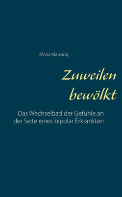Zuweilen Bewölkt: Das Wechselbad Der Gefühle An Der Seite Eines Bipolar Erkrankten (German Edition)