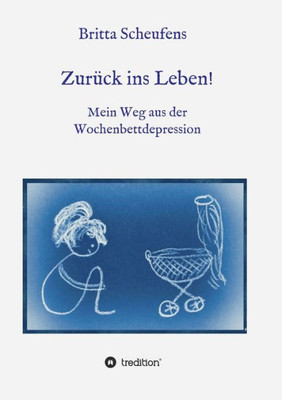 Zurück Ins Leben! - Mein Weg Aus Der Wochenbettdepression (German Edition)