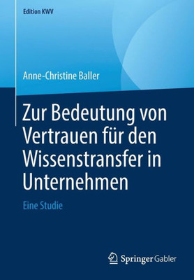 Zur Bedeutung Von Vertrauen Für Den Wissenstransfer In Unternehmen: Eine Studie (Edition Kwv) (German Edition)