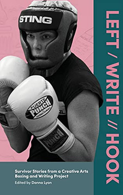 Left / Write // Hook: Survivor Stories From A Creative Arts Boxing And Writing Project (Hardcover)