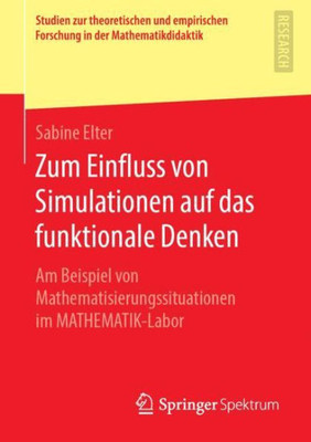 Zum Einfluss Von Simulationen Auf Das Funktionale Denken: Am Beispiel Von Mathematisierungssituationen Im Mathematik-Labor (Studien Zur Theoretischen ... In Der Mathematikdidaktik) (German Edition)