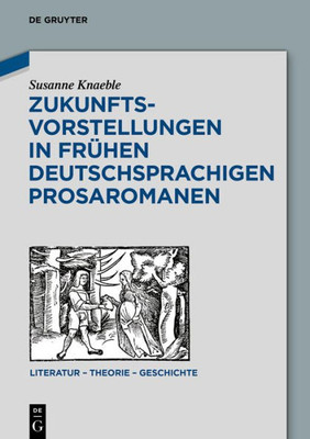 Zukunftsvorstellungen In Frühen Deutschsprachigen Prosaromanen (Literatur  Theorie  Geschichte, 15) (German Edition)