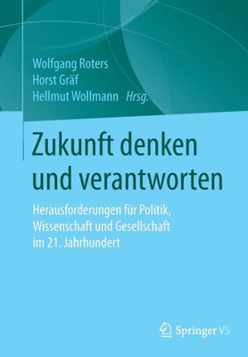 Zukunft Denken Und Verantworten: Herausforderungen Für Politik, Wissenschaft Und Gesellschaft Im 21. Jahrhundert (German Edition)