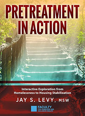 Pretreatment In Action: Interactive Exploration From Homelessness To Housing Stabilization (Hardcover)