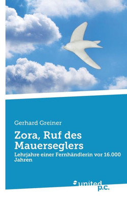 Zora, Ruf Des Mauerseglers: Lehrjahre Einer Fernhändlerin Vor 16.000 Jahren (German Edition)