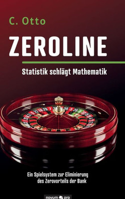 Zeroline - Statistik Schlägt Mathematik: Ein Spielsystem Zur Eliminierung Des Zerovorteils Der Bank (German Edition)