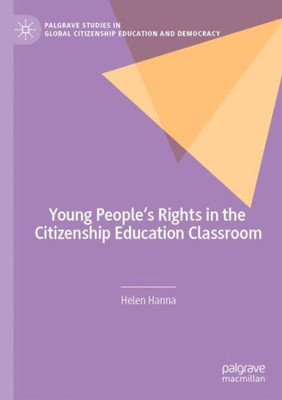 Young People's Rights In The Citizenship Education Classroom (Palgrave Studies In Global Citizenship Education And Democracy)