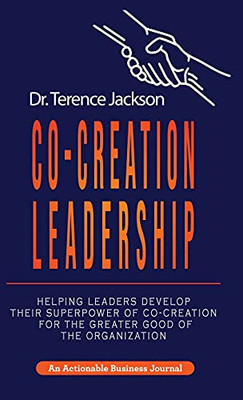 Co-Creation Leadership: Helping Leaders Develop Their Superpower Of Co-Creation For The Greater Good Of The Organization (Hardcover)