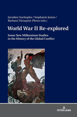 World War Ii Re-Explored: Some New Millenium Studies In The History Of The Global Conflict