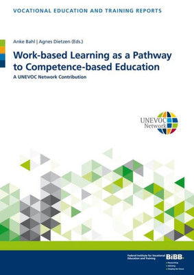 Work-Based Learning As A Pathway To Competence-Based Education: A Unevoc Network Contribution (Berichte Zur Beruflichen Bildung)