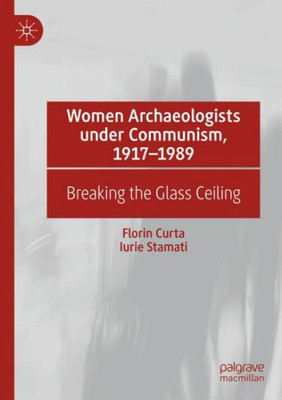 Women Archaeologists Under Communism, 1917-1989: Breaking The Glass Ceiling