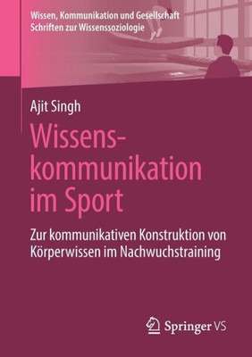 Wissenskommunikation Im Sport: Zur Kommunikativen Konstruktion Von Körperwissen Im Nachwuchstraining (Wissen, Kommunikation Und Gesellschaft) (German Edition)