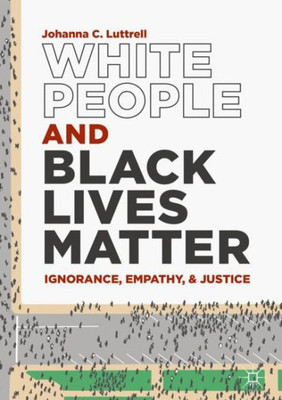 White People And Black Lives Matter: Ignorance, Empathy, And Justice