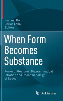 When Form Becomes Substance: Power Of Gestures, Diagrammatical Intuition And Phenomenology Of Space (English And French Edition)