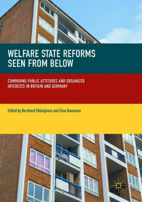 Welfare State Reforms Seen From Below: Comparing Public Attitudes And Organized Interests In Britain And Germany