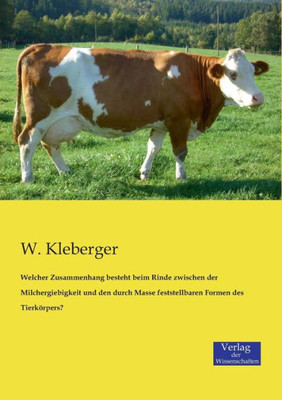 Welcher Zusammenhang Besteht Beim Rinde Zwischen Der Milchergiebigkeit Und Den Durch Masse Feststellbaren Formen Des Tierkörpers? (German Edition)