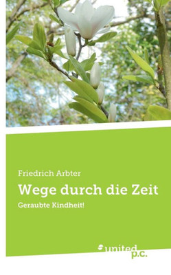 Wege Durch Die Zeit: Geraubte Kindheit! (German Edition)