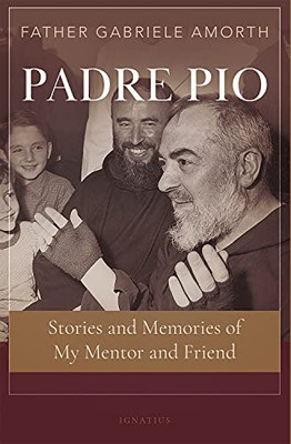 Padre Pio: Stories And Memories Of My Mentor And Friend