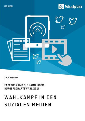 Wahlkampf In Den Sozialen Medien. Facebook Und Die Hamburger Bürgerschaftswahl 2015 (German Edition)
