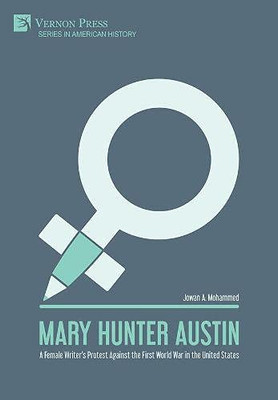 Mary Hunter Austin: A Female Writer'S Protest Against The First World War In The United States (American History)