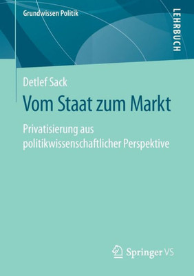 Vom Staat Zum Markt: Privatisierung Aus Politikwissenschaftlicher Perspektive (Grundwissen Politik) (German Edition)