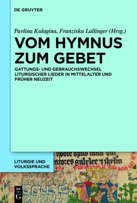 Vom Hymnus Zum Gebet: Gattungs- Und Gebrauchswechsel Liturgischer Lieder In Mittelalter Und Früher Neuzeit (Liturgie Und Volkssprache, 6) (German Edition)
