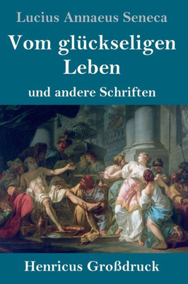 Vom Glückseligen Leben (Großdruck): Und Andere Schriften (German Edition)