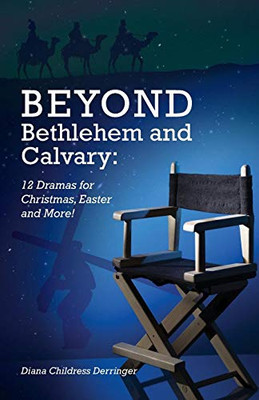 Beyond Bethlehem and Calvary: 12 Dramas for Christmas, Easter and More!