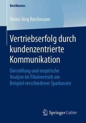Vertriebserfolg Durch Kundenzentrierte Kommunikation: Darstellung Und Empirische Analyse Im Filialvertrieb Am Beispiel Verschiedener Sparkassen (Bestmasters) (German Edition)