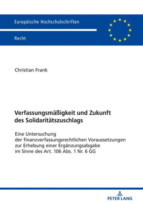 Verfassungsmäßigkeit Und Zukunft Des Solidaritätszuschlags (Europäische Hochschulschriften Recht) (German Edition)