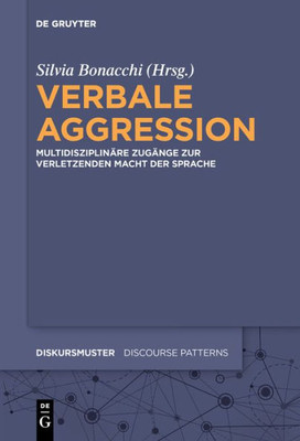 Verbale Aggression: Multidisziplinäre Zugänge Zur Verletzenden Macht Der Sprache (Diskursmuster / Discourse Patterns, 16) (German Edition)