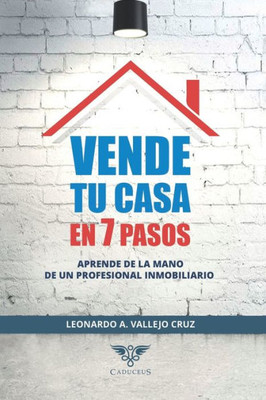 Vende Tu Casa En 7 Pasos: Aprende De La Mano De Un Profesional Inmobiliario (Spanish Edition)