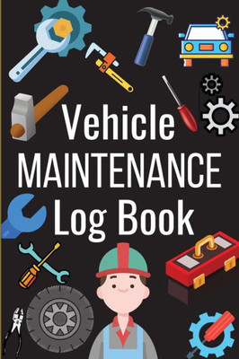 Vehicle Maintenance Log Book: Simple Car Maintenance Log Book, Car Repair Journal, Oil Change Log Book, Vehicle And Automobile Service, Cars, Trucks, And Other Vehicles