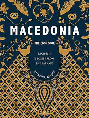 Macedonia: The Cookbook: Recipes And Stories From The Balkans
